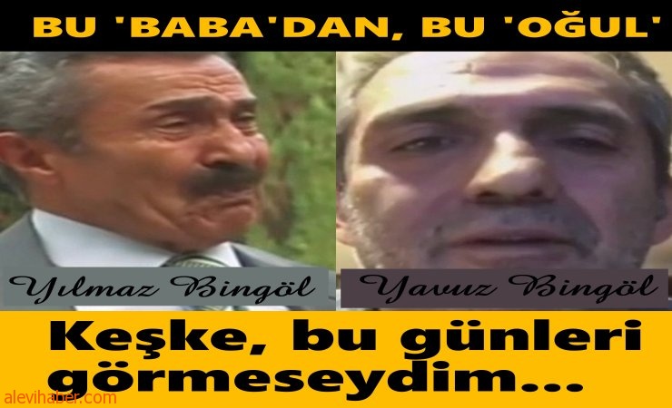 "Yavuz Bingöl'ün Babası: Keşke, bu günleri görmeseydim.."