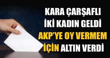 AKP'ye oy için yemin ettirip altın verdiler
