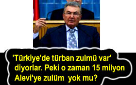 Türban zulmü var deniyor, 15 milyon Aleviye zulüm yok mu?