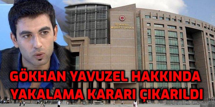 Gökhan Yavuzel hakkında yakalama kararı çıkarıldı