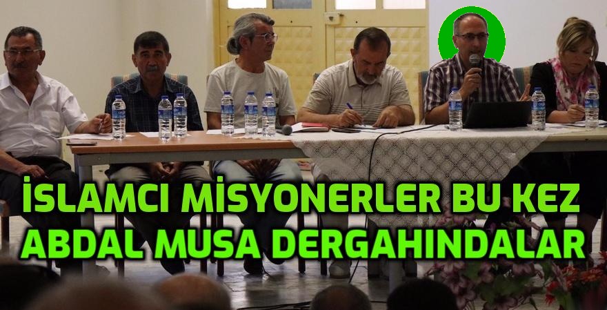 İslamcı Misyonerler bu kez Abdal Musa dergahında sahne aldılar!