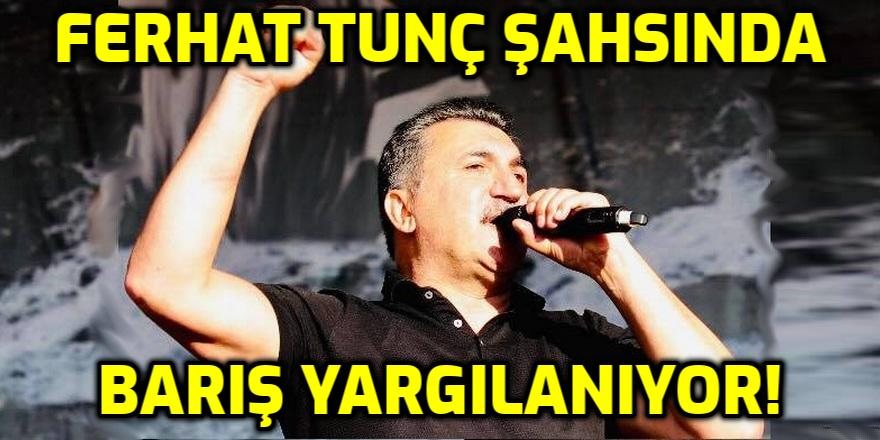 Ünlü Alevi Sanatçı Ferhat Tunç şahsında BARIŞ yargılanıyor