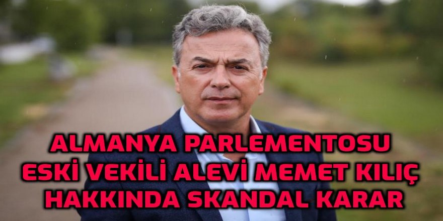 Almanya vatandaşı, eski Yeşiller Partisi Almanya milletvekili Alevi milletvekili Memet Kılıç hakkında T.C. Devleti yakalama kararı çıkardı