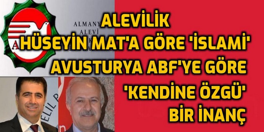 Alevilik Hüseyin Mat'a göre ''İslami'', Avusturya Alevi Federasyonuna göre ''kendine özgü'' bir İNANÇ