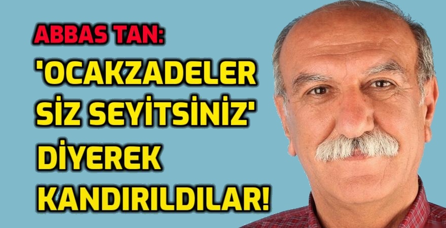 "Alevi ocakzadeler siz Evladı Resulsunuz, Seyitsiniz" diyerek kandırılmışlardır