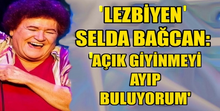 'Lezbiyen' Selda Bağcan: 'Açık giyinmeyi ayıp buluyorum'