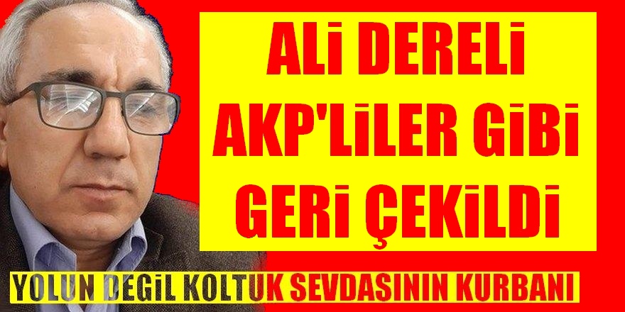 Ali Dereli AKP'liler gibi geri çekildi