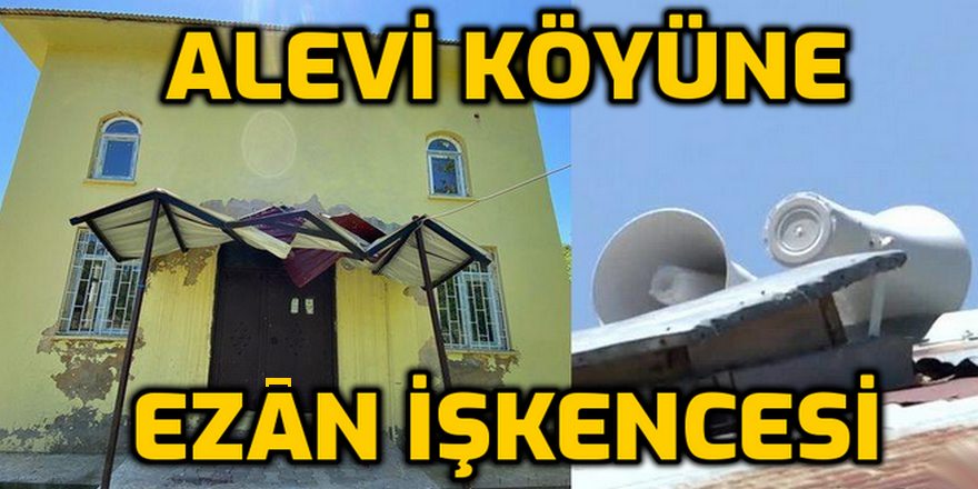 Alevi köyüne zorla ezan işkencesi