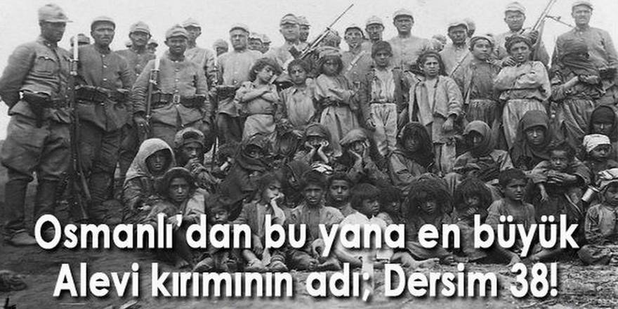 Osmanlı’dan bu yana en büyük Alevi kırımının adı; Dersim 38!