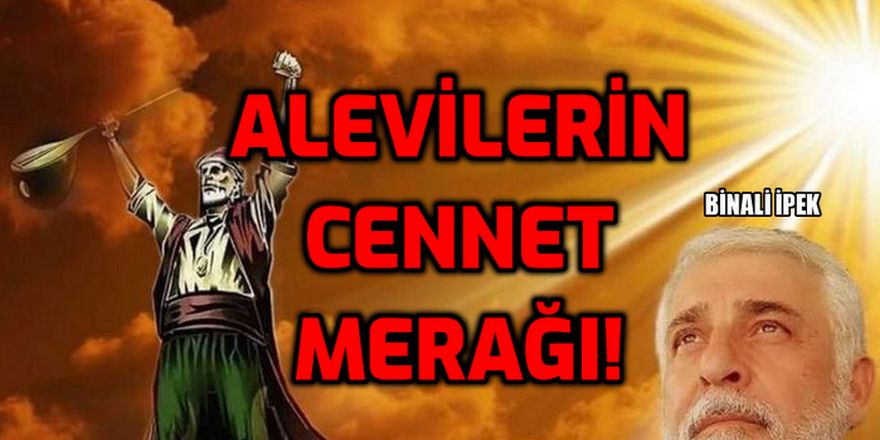 Binali İpek Alevilerin cennet marağını değerlendirdi