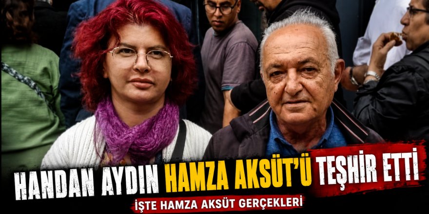 İşte Hamza Aksüt'ün gerçek yüzü