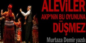 Aleviler AKP'nin bu oyununa düşmez