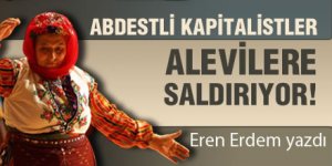 Abdestli Kapitalistler Alevilere Saldırıyor!