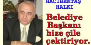 Hacıbektaş Halkı : Belediye başkanı bize çile çektiriyor