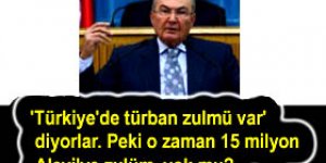 Türban zulmü var deniyor, 15 milyon Aleviye zulüm yok mu?
