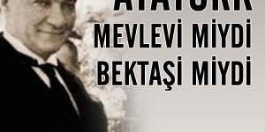 Atatürk Mevlevi miydi Bektaşi miydi?