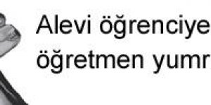 Alevi öğrenciye öğretmen yumruğu