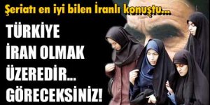 Türkiye İran olmak üzeredir göreceksiniz