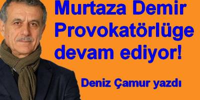 Murtaza Demir Provokatörlüğe devam ediyor!