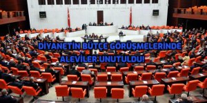 DİYANETİN TBMM’DEKİ BÜTÇE GÖRÜŞMELERİNDE ALEVİLER UNUTULDU!