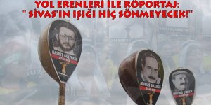 YOL ERENLERİ İLE RÖPORTAJ: ''SİVASIN IŞIĞIN SÖNMEDİ SÖNMEYECEK!''