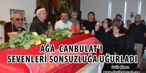 Ağa Canbulat’ı sevenleri sonsuzluğa uğurladı