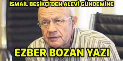 İsmail BEŞİKÇİ'den ezberbozan bir yazı: Aleviler'de kafa karışıklığı