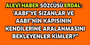 Hasan Erdal: ''AABF'ye sızanlar ve AABF'nin kapısının kendilerine aralanmasını bekleyenler kimler?''