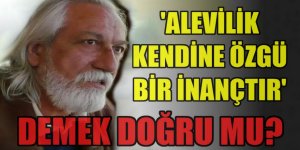 'Alevilik kendine özgü bir inançtır' demek doğru mu?