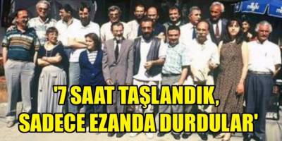‘Yedi saat taşlandık, sadece ezanda durdular’