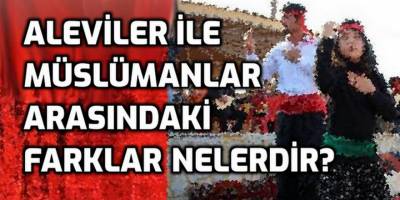 Aleviler ile Müslümanlar arasındaki farklar nelerdir?