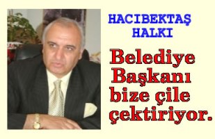 Hacıbektaş Halkı : Belediye başkanı bize çile çektiriyor