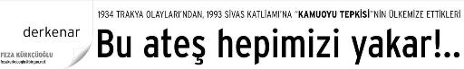 Derkenar: 1934 TRAKYA OLAYLARI'NDAN, 1993 SİVAS KATLİAMI'NA