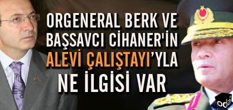 Orgeneral Berk ve Başsavcı Cihaner'in Alevi Çalıştayı'yla ne ilgisi var?